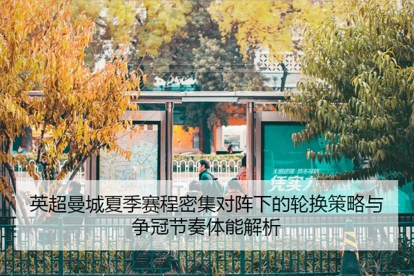 英超曼城夏季赛程密集对阵下的轮换策略与争冠节奏体能解析