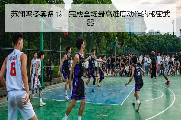 苏翊鸣冬奥备战：完成全场最高难度动作的秘密武器
